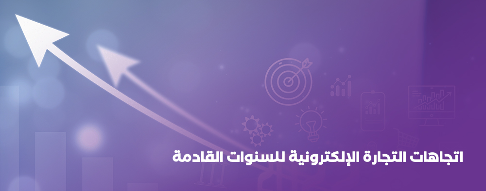 اتجاهات التجارة الإلكترونية للسنوات القادمة